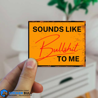 Sounds Like Bullshit To Me Vinyl Sticker
