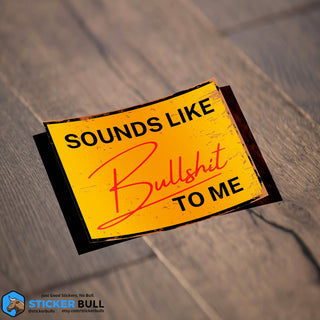 Sounds Like Bullshit To Me Vinyl Sticker