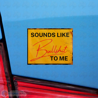 Sounds Like Bullshit To Me Vinyl Sticker