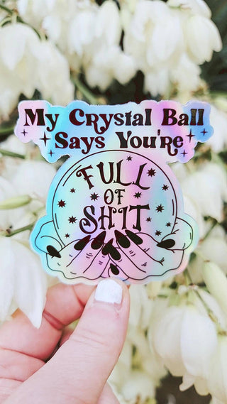 My Crystal Ball Says You are Full of Sh*t - Holographic Sticker